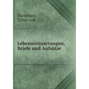   Lebenserinnerungen, Briefe und AufsÃ¤tze Julius von Hartmann Books
