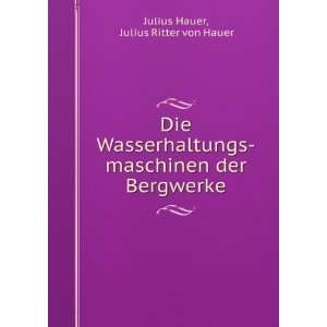    maschinen der Bergwerke: Julius Ritter von Hauer Julius Hauer: Books