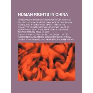 Human rights in China: improving or deteriorating conditions?: hearing 