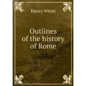  Outlines of the history of Rome Henry White Books