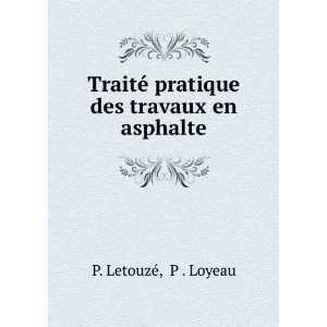   © pratique des travaux en asphalte P . Loyeau P. LetouzÃ© Books