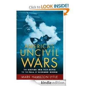 Americas Uncivil Wars The Sixties Era from Elvis to the Fall of 