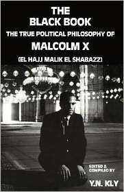 The Black Book; The True Political Philosophy of Malcolm X (El Hajj 