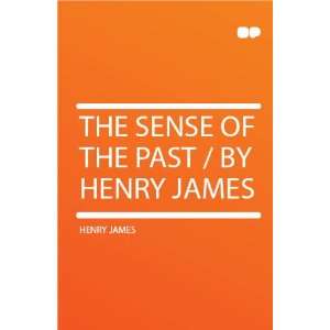 The Sense of the Past / by Henry James Henry James Books