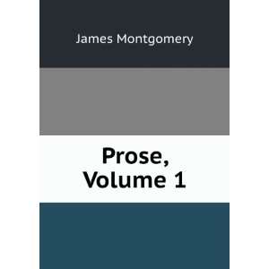  Prose, Volume 1 James Montgomery Books