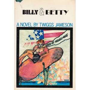  Billy & Betty. a Novel Twiggs Jameson Books