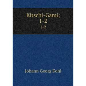  Kitschi Gami;. 1 2 Kohl Johann Georg Books