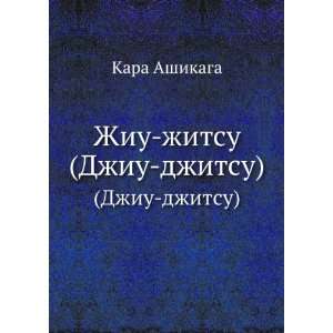    zhitsu. (Dzhiu dzhitsu) (in Russian language) Kara Ashikaga Books