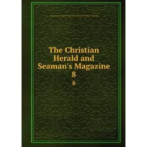  The Christian Herald and Seamans Magazine. 8 Society for 