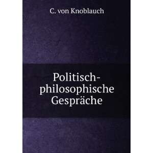    Politisch philosophische GesprÃ¤che C. von Knoblauch Books