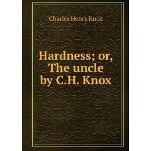  Hardness; or, The uncle by C.H. Knox. Charles Henry Knox Books