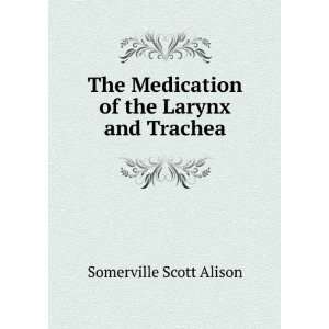   Medication of the Larynx and Trachea Somerville Scott Alison Books