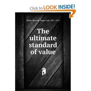   ultimate standard of value: Eugen von, 1851 1914 BÃ¶hm Bawerk: Books