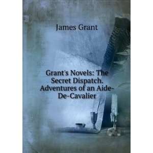   Secret Dispatch. Adventures of an Aide De Cavalier James Grant Books
