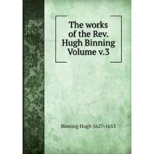   of the Rev. Hugh Binning Volume v.3 Binning Hugh 1627 1653 Books