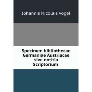   Austriacae sive notitia Scriptorium . Johannis Nicolais Vogel Books
