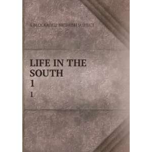  LIFE IN THE SOUTH. 1 A BLOCKADED BRITHISH SUBJECT Books