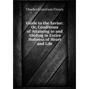   Abiding in Entire Holiness of Heart and Life Charles Grandison Finney