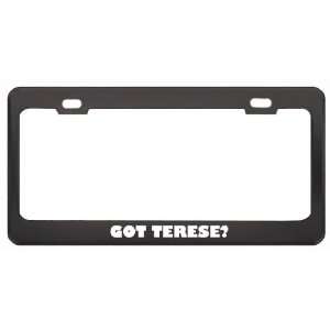 Got Terese? Girl Name Black Metal License Plate Frame Holder Border 