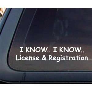  I Know I Know License & Registration Car Decal / Sticker 