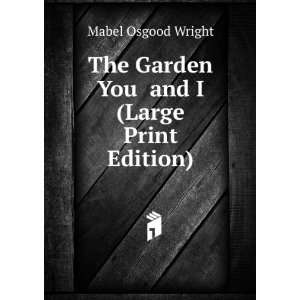   The Garden You and I (Large Print Edition) Mabel Osgood Wright Books