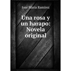  rosa y un harapo: Novela original: JosÃ© MarÃ­a RamÃ­rez: Books