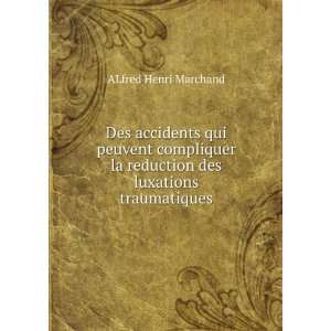   la reduction des luxations traumatiques: ALfred Henri Marchand: Books