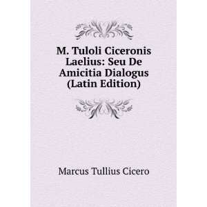   Seu De Amicitia Dialogus (Latin Edition) Marcus Tullius Cicero Books