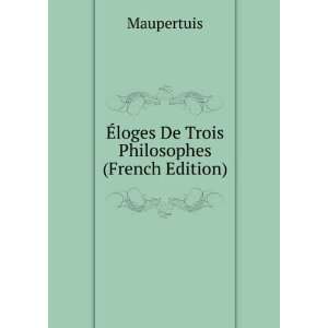  Ã?loges De Trois Philosophes (French Edition) Maupertuis Books