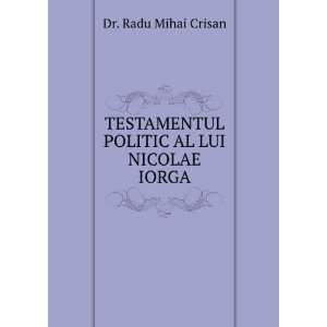   TESTAMENTUL POLITIC AL LUI NICOLAE IORGA: Dr. Radu Mihai Crisan: Books