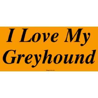  I Love My Greyhound Bumper Sticker: Automotive