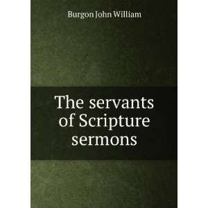    The servants of Scripture sermons Burgon John William Books