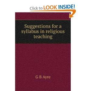  Suggestions for a syllabus in religious teaching G B Ayre Books