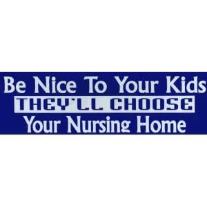  Bumper Sticker: Be nice to your kids theyll choose your 