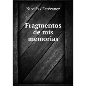    Fragmentos de mis memorias NicolÃ¡s ( EstÃ©vanez Books
