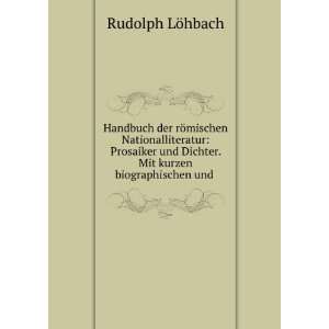   Dichter. Mit kurzen biographischen und .: Rudolph LÃ¶hbach: Books