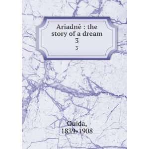    AriadnÃª : the story of a dream. 3: 1839 1908 Ouida: Books