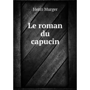  Le roman du capucin Henri Murger Books
