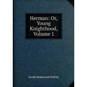   Herman: Or, Young Knighthood, Volume 1: Sarah Hammond Palfrey: Books