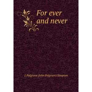    For ever and never J. Palgrave (John Palgrave) Simpson Books