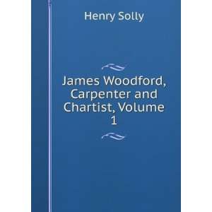   James Woodford, Carpenter and Chartist, Volume 1: Henry Solly: Books