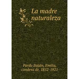   madre naturaleza: Emilia, condesa de, 1852 1921 Pardo BazÃ¡n: Books
