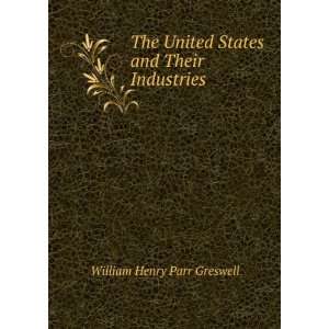   United States and Their Industries: William Henry Parr Greswell: Books