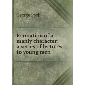   manly character: a series of lectures to young men: George Peck: Books