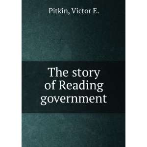  The story of Reading government Victor E. Pitkin Books