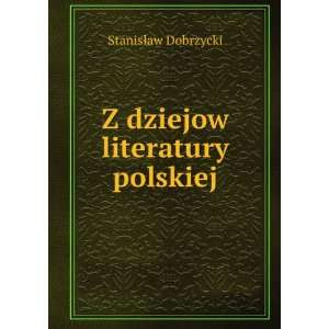  Z dziejow literatury polskiej StanisÅaw Dobrzycki 