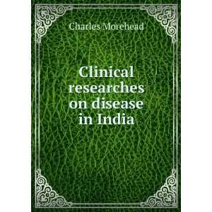 Clinical researches on disease in India: Charles Morehead:  