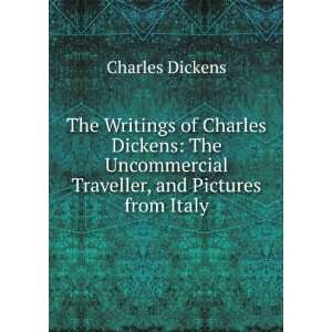 Writings of Charles Dickens The Uncommercial Traveller, and Pictures 