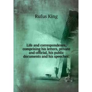  his public documents and his speeches; Rufus King  Books