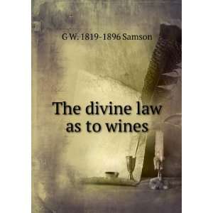  The divine law as to wines G W. 1819 1896 Samson Books